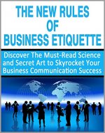 The New Rules of Business Etiquette: Discover the Must-Read Science and Secret Art to Skyrocket Your Business Communication Success (Office Communications, Office Etiquette) - Book Cover