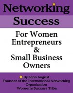 Networking: Success For Women Entrepreneurs and Small Business Owners: How To Create Profitable Business Connections Without Spending A Dime On Networking ... Success In Your Small Business Book 1) - Book Cover