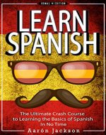 SPANISH: Learn Spanish - Vocabulary, Verbs & Phrases - The Ultimate Crash Course to Learning the Basics of the Spanish Language In No Time (Learn Spanish, ... Language, Spain, Barcelona, Madrid, Book 1) - Book Cover