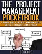 The Project Management Pocketbook: A Beginners Guide To The Project Management Process and How To Successfully Complete Projects - Book Cover
