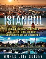 Turkey: Istanbul, Discover The Best Places Where To Go , Eat, Sleep And Enjoy And Get The Most Out Of Istanbul ! - istanbu travel guide, turkey travel - (World Travel Weekend Guides) - Book Cover