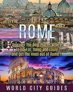 Rome : Rome, Discover The Best Places Where To Go, Eat, Sleep And Enjoy And Get The Most Out Of Rome ! - rome travel guide, rome travel, italy travel - - Book Cover