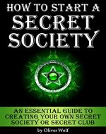 How to Start a Secret Society: An Essential Guide to Creating Your Own Secret Society or Secret Club - Book Cover