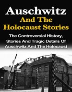 Auschwitz And The Holocaust Stories: The Controversial History, Stories And Tragic Details Of Auschwitz And The Holocaust (Auschwitz And The Holocaust ... Irma Grese, Holocaust, Auschwitz Stories,) - Book Cover