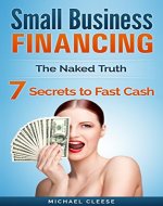 Small Business: Small Business Financing - 7 Ways to Raise Cash Fast with Business Loans! (Small Business, Small Business Financing, Funding, Business ... Loans, Grants, Small Business Tips) - Book Cover