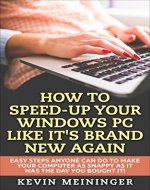 How to Speed-Up your Windows PC like it's brand new again: Easy steps anyone can do to make your computer as snappy as it was the day you bought it! (Computer tips Book 1) - Book Cover