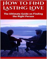 How to Find Lasting Love: The Ultimate Guide on Finding the Right Person - Book Cover