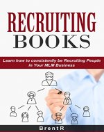 Recruiting Books: Learn How to Consistently be Recruiting People in your MLM Business (Network Marketing Books, Multilevel Marketing, Direct Sales, work from home ideas, work from home books) - Book Cover