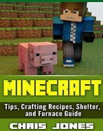 Minecraft: Complete Unofficial Simple Beginners Guide  Tips, Crafting Recipes, Shelter, and Furnace Guide - Book Cover