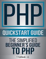 PHP QuickStart Guide: The Simplified Beginner's Guide To PHP (PHP, PHP Programming, PHP5, PHP Web Services) - Book Cover