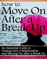 How to Move On After a Break Up: An Essential Guide to Getting Over a Relationship and Moving On After a Break Up - Book Cover
