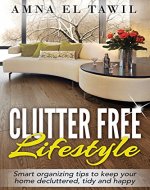 Clutter Free lifestyle: Smart organizing tips to keep your home decluttered, tidy and happy (Home tips Book 1) - Book Cover