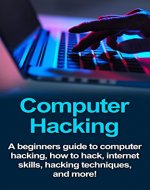 Computer Hacking: A beginners guide to computer hacking, how to hack, internet skills, hacking techniques, and more! Kindle Edition