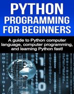 Python Programming for Beginners: A guide to Python computer language, computer programming, and learning Python fast! - Book Cover