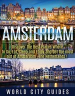 AMSTERDAM :Amsterdam, Discover The Best Places Where To Go, Eat, Sleep And Enjoy And Get The Best Out Of Amsterdam ! - Amsterdam,The Netherlands - (WCG) - Book Cover