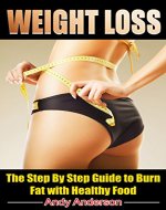 Weight Loss: The Step By Step Guide to Burn Fat with Healthy Food (Low Fat, Lose Belly Fat, Paleo Diet, Ketogenic Diet, Keto Diet, Smoothie, Clean Eating) - Book Cover