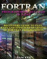 FORTRAN Programming success in a day:Beginners guide to fast, easy and efficient learning of FORTRAN programming (Fortran, Css, C++, C, C programming, ... Programming, MYSQL, SQL Programming) - Book Cover