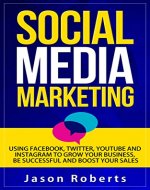 Social Media Marketing:: Using Facebook, Twitter, Youtube, Instagram And Tumblr To Grow Your Business, Be Successful And Boost Your Sales (Social Media ... Strategies, Social Media Influence) - Book Cover