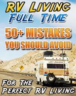 RV Living Full Time. 50+ Mistakes You Should Avoid For The Perfect RV Living: (RVing full time, RV living, How to live in a car, How to live in a car van ... beginners, how to live in a car, van or RV) - Book Cover