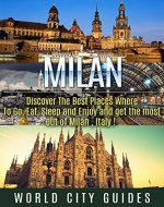 Italy : Milan, Discover The Best Places Where To Go, Eat, Sleep And Enjoy Get The Most Out Of Milan ! - Italy travel, Italy travel guide- - Book Cover