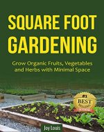 Gardening: Square Foot Gardening - Learn to Grow Organic Fruits, Vegetables and Herbs with Minimal Space! Perfect for Gardening Beginners or Seasoned Veterans! ... and Herbs with Minimal Space! Book 1) - Book Cover