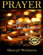 Prayer: 50 Powerful Prayers Of Gratitude, Hope & Love To Change Your Life (Bible Prayers, Healing Affirmations, Positive Affirmations, Christian Prayer Guide, Power of Prayer, God and Prayer) - Book Cover