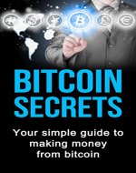 Bitcoin Secrets: Your simple guide to making money from bitcoin (Finances and Investment) - Book Cover