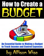 How to Create a Budget: An Essential Guide to Making a Budget to Track Income and Control Expenses - Book Cover