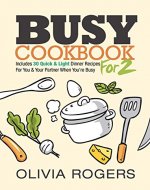 Busy Cookbook for 2: Includes 30 Quick & Light Dinner Recipes for You & Your Partner When You're Busy - Book Cover