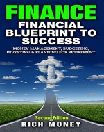Finance:  Money Management, Budgeting, Investing & Planning For Retirement: Financial Blueprint To Success (Investing For Beginners, Money Management, ... Money, Budgeting, Stock Trading, Debt Free) - Book Cover