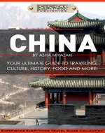 China:  Your Ultimate Guide to Travel, Culture, History, Food and More!: Experience Everything Travel Guide CollectionTM - Book Cover