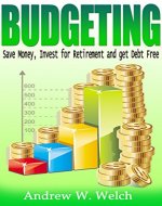 Finance: Budgeting - Save Money, Invest For Retirement and Get Debt Free (Financial Freedom, Financial Success, Investing For Beginners, Frugal Living, Budgeting Money, Get Rich, Money Management) - Book Cover