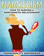 Personality Disorders : NARCISSISM: How To Survive A Narcissistic Relationship (Mental Illness, Mood Disorders, Codependency, Passive Aggressive, Psychpath, Mind Control) - Book Cover
