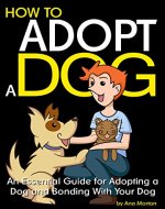 How to Adopt a Dog: An Essential Guide for Adopting a Dog and Bonding With Your Dog - Book Cover