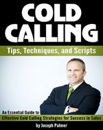 Cold Calling Tips, Techniques, and Scripts: An Essential Guide to Effective Cold Calling Strategies for Success in Sales - Book Cover