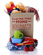 Clutter Free Home (2nd Edition): 93 Crafts That Help Rid Your Home Of Clutter! (Cleaning) - Book Cover