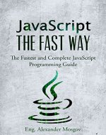 JavaScript: The Fast Way - Learn JavaScript Programming, Start Coding TODAY with the Ultimate JavaScript for Beginners Guide - Book Cover