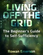 Living Off the Grid: The Beginner's Guide to Self-Sufficiency - Book Cover
