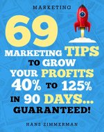 Marketing: Small Business Marketing - 69 Marketing Tips to Boost Your Profits 40% to 125% in 90 Days! (Marketing, Small Business Marketing, Starting a ... Tips, B2B Marketing, Direct Marketing) - Book Cover