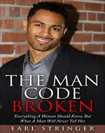 The Man Code Broken -   Everything A Woman Should Know But What A Man Will Never Tell Her (The Man Code, Act Like A Lady Think Like A Man, Why Do Men Cheat) - Book Cover