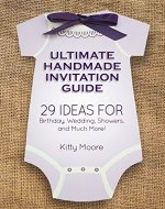 Ultimate Handmade Invitation Guide: 29 Ideas For Birthday, Wedding, Showers, & Much More! - Book Cover