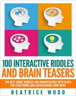 100 Interactive Riddles and Brain teasers: The Best Short Riddles and Brainteasers With Clues for Stretching and Entertaining your Mind (Riddles and brain ... kids and adults, riddles & puzzles & games) - Book Cover