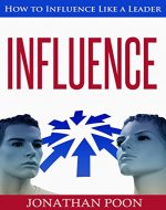Influence: How to Influence Like a Leader (Influence, Leader, Reputation, Influential, Behaviour, Emotional, Leadership) - Book Cover