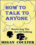 How To Talk To Anyone: Mastering The Art Of Talking - Book Cover