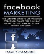 Facebook: Facebook Marketing: The Ultimate Guide to use Facebook to Do Free or Cheap Marketing Effectively and Make tons of Money with your Business. (Facebook ... Marketing) (Facebook, Facebook Marketing) - Book Cover
