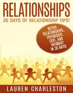 Relationships: 30 Days Of Relationship Tips: Better Relationships, Friendship, Love, And Intimacy - In 30 Days! (Relationship Advice, Dating, Dating Advice, Friendship, Love And Friendship) - Book Cover