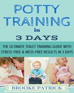 Potty Training In 3 Days: The Ultimate Toilet Training Guide With Stress-Free & Mess Free Results In 3 Days: (Potty Training, How To Potty Train, Potty ... in a weekend, Potty training in 3 days) - Book Cover