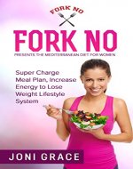 Fork No Presents:The Mediterranean Diet for Women: Super Charge Meal Plan, Increase Energy to Lose Weight Lifestyle System. (weight loss, diet, meal planning, lifestyle change Book 2) - Book Cover