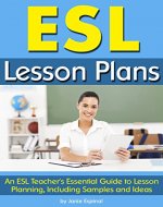 ESL Lesson Plans: An ESL Teacher's Essential Guide to Lesson Planning, Including Samples and Ideas - Book Cover