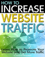 How to Increase Website Traffic: Learn How to Promote Your Website and Get More Traffic - Book Cover